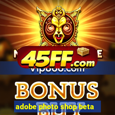 adobe photo shop beta